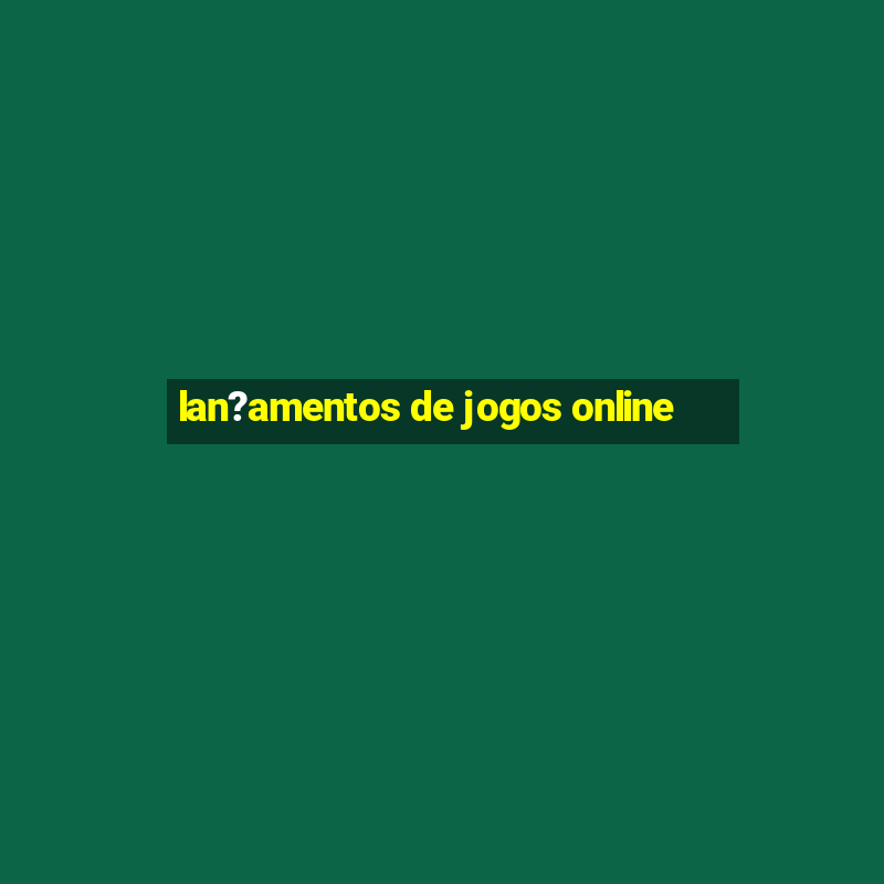 lan?amentos de jogos online