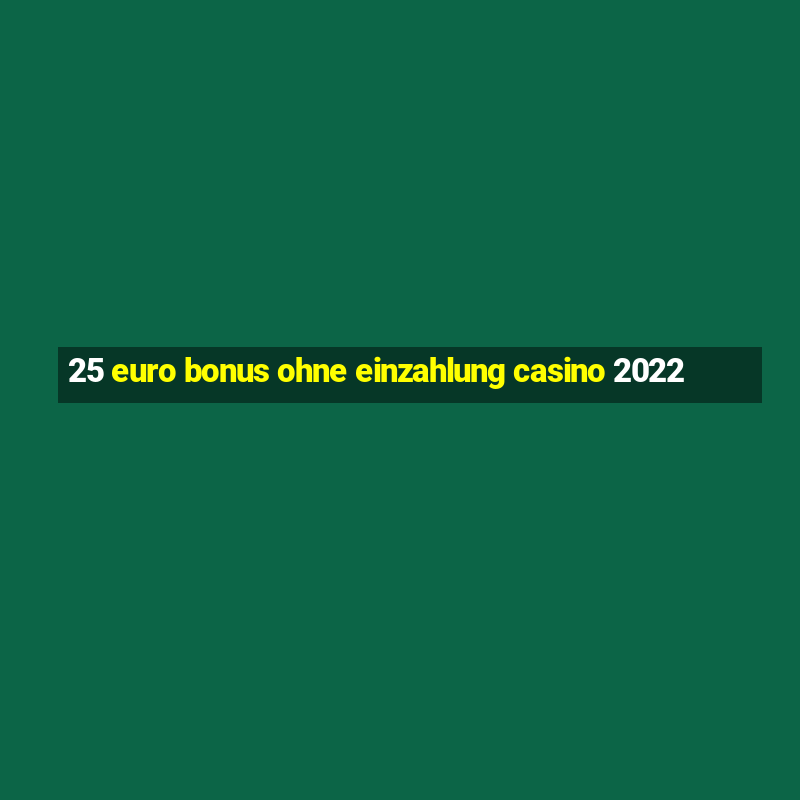 25 euro bonus ohne einzahlung casino 2022