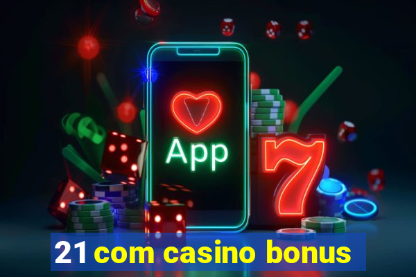 21 com casino bonus