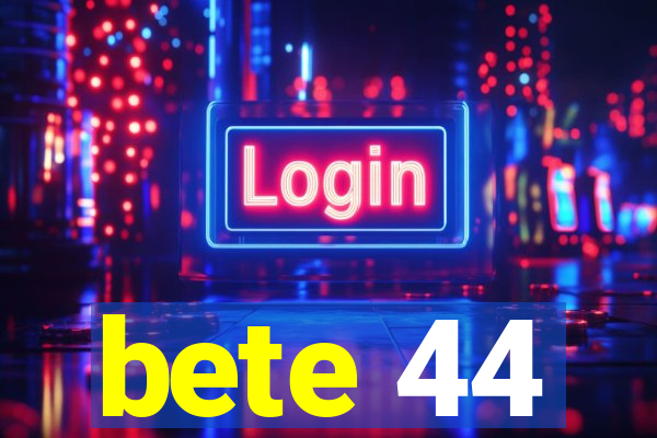 bete 44