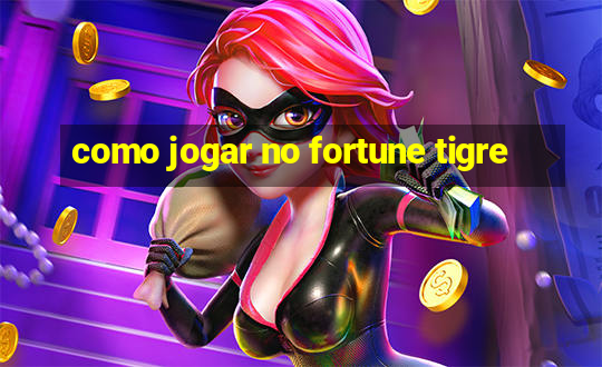 como jogar no fortune tigre