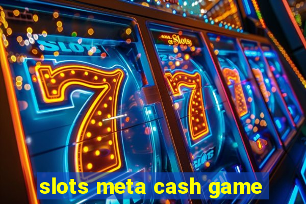 slots meta cash game