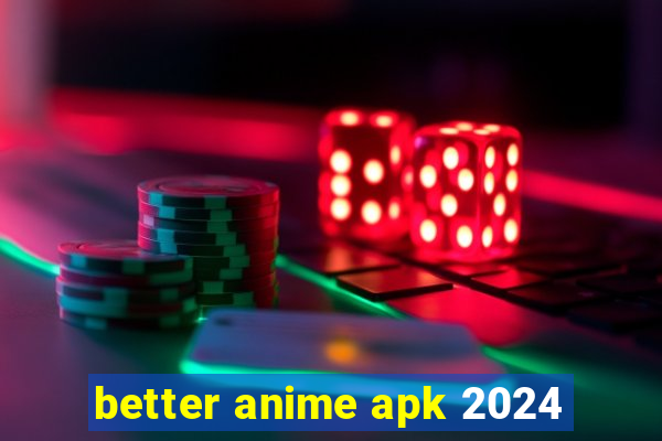 better anime apk 2024