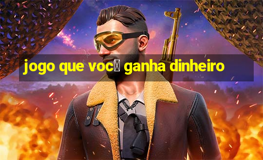 jogo que voc锚 ganha dinheiro