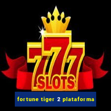 fortune tiger 2 plataforma