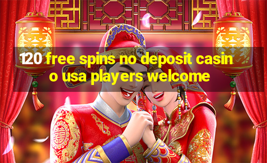 120 free spins no deposit casino usa players welcome