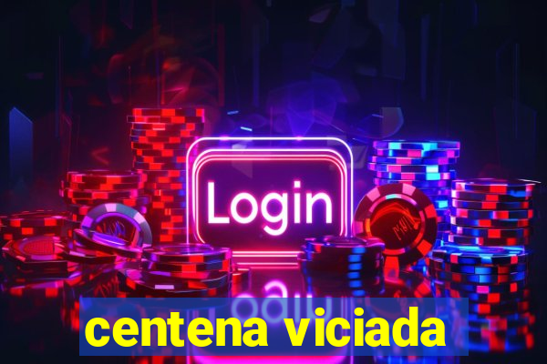 centena viciada