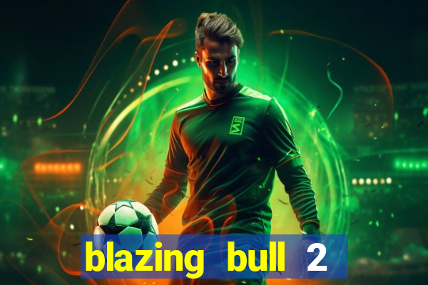 blazing bull 2 mini-max slot free play