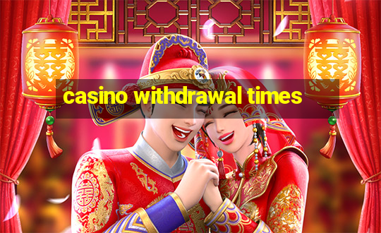 casino withdrawal times