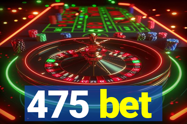 475 bet