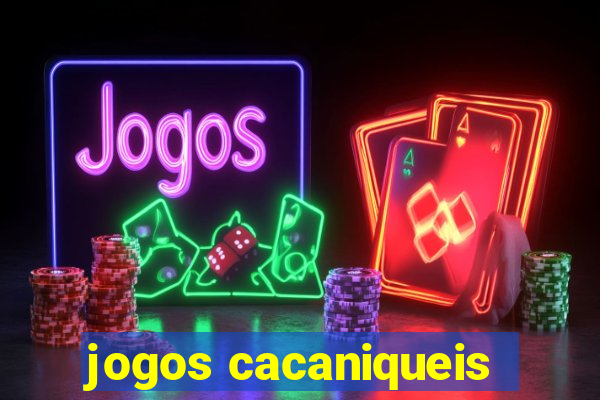 jogos cacaniqueis