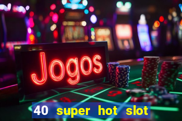 40 super hot slot online free