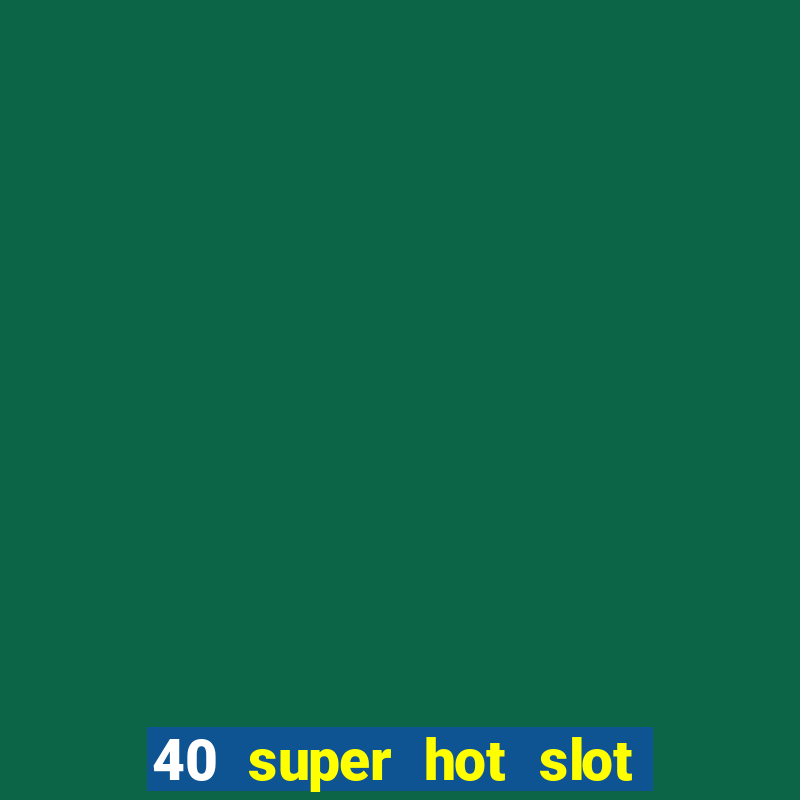 40 super hot slot online free