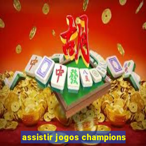 assistir jogos champions