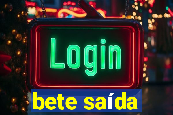 bete saída