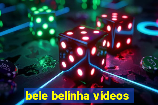 bele belinha videos