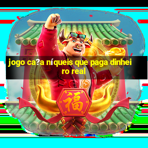 jogo ca?a níqueis que paga dinheiro real