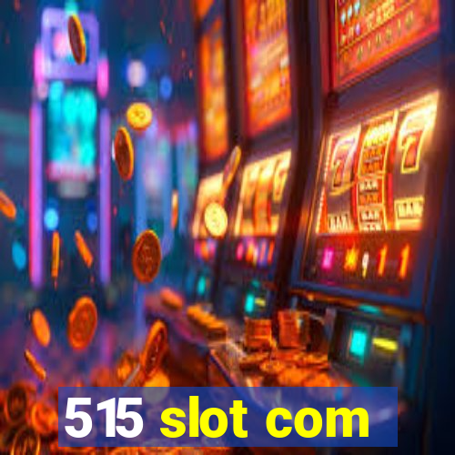 515 slot com