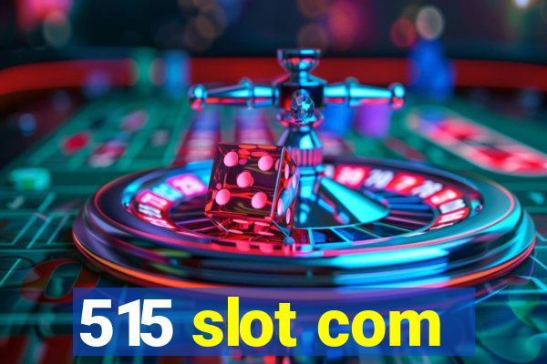 515 slot com