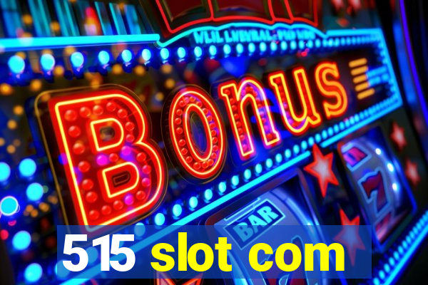 515 slot com