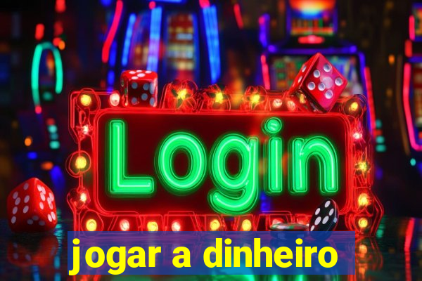 jogar a dinheiro