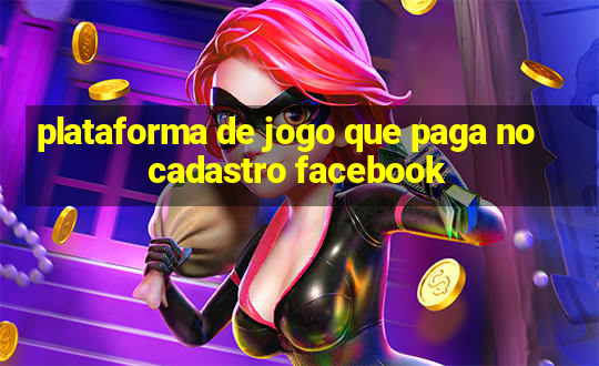 plataforma de jogo que paga no cadastro facebook