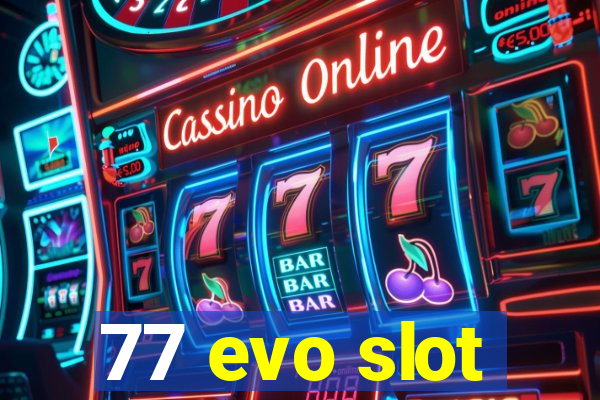 77 evo slot