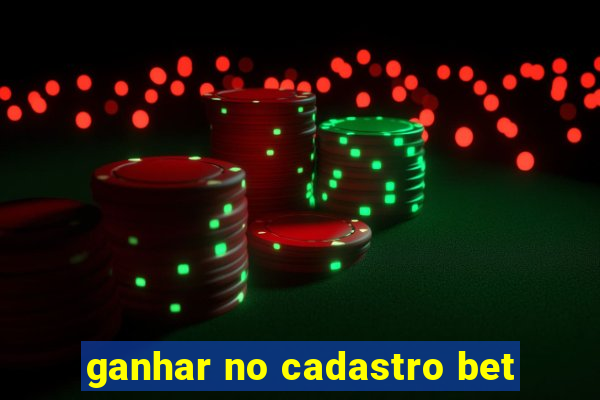 ganhar no cadastro bet