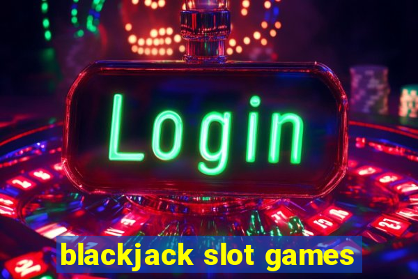 blackjack slot games