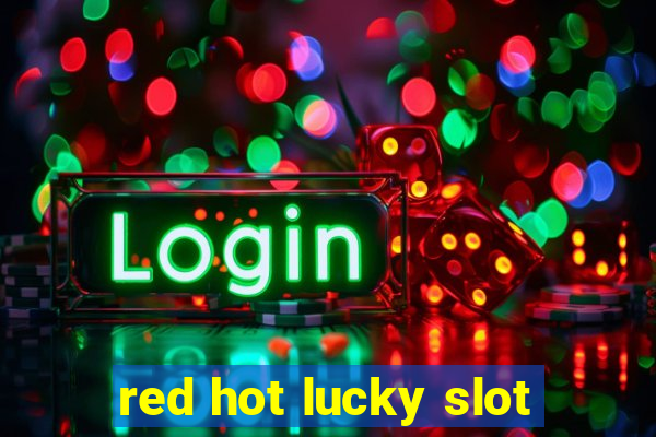 red hot lucky slot