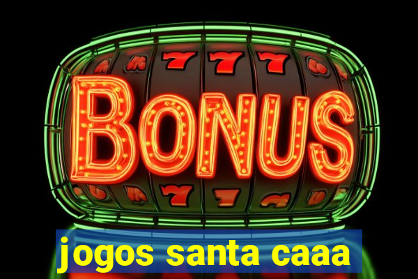 jogos santa caaa