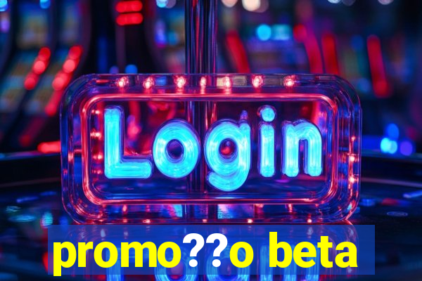 promo??o beta