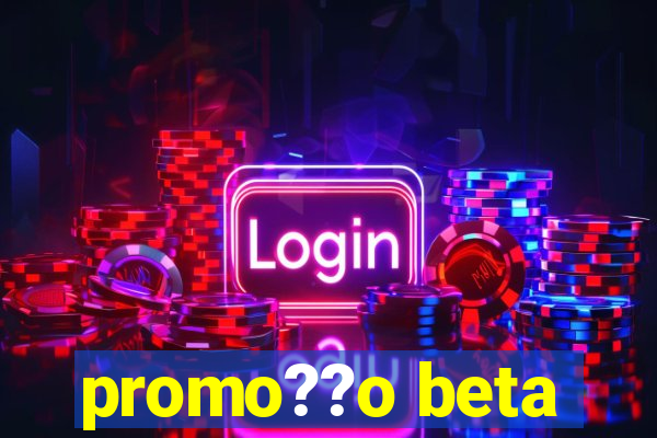 promo??o beta