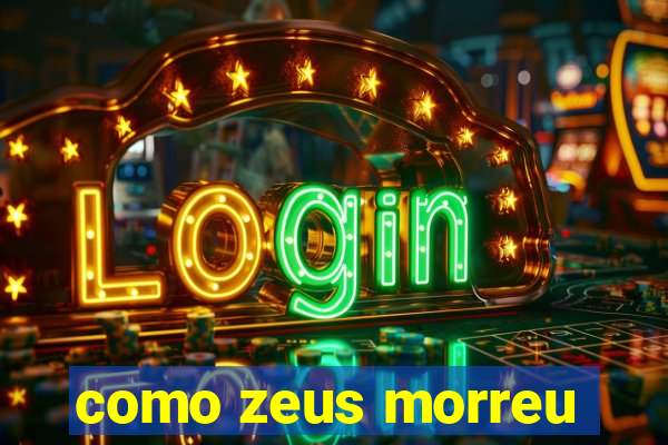 como zeus morreu