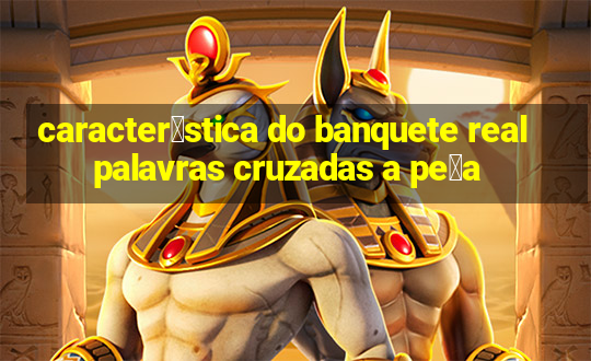 caracter铆stica do banquete real palavras cruzadas a pe莽a