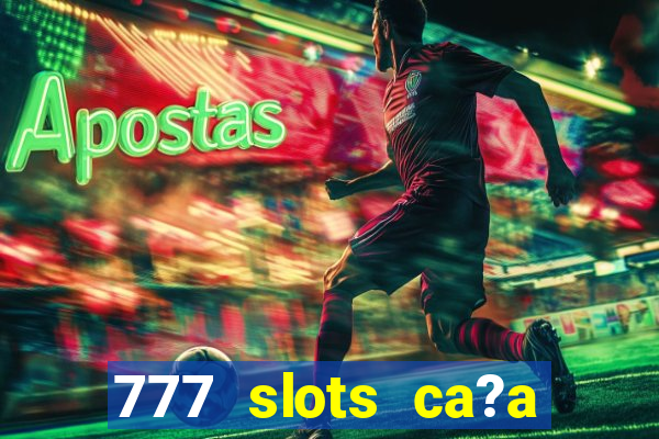 777 slots ca?a níquel grátis