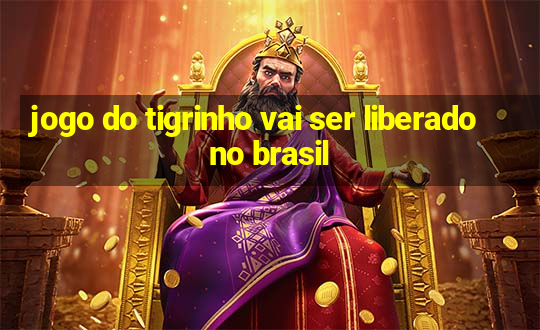 jogo do tigrinho vai ser liberado no brasil