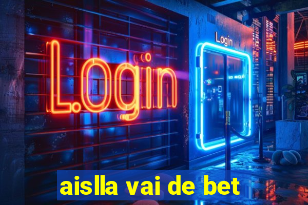 aislla vai de bet