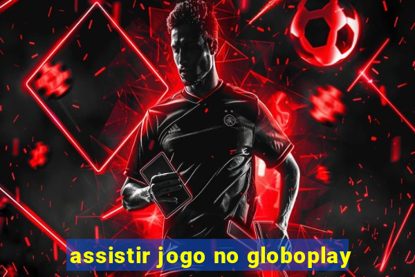 assistir jogo no globoplay