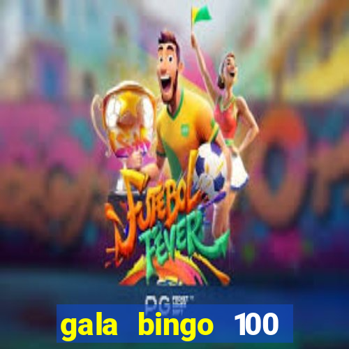 gala bingo 100 free spins