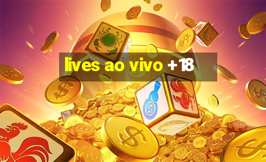 lives ao vivo +18