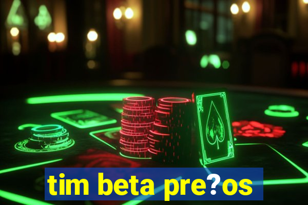 tim beta pre?os