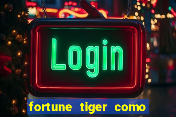 fortune tiger como jogar passo a passo