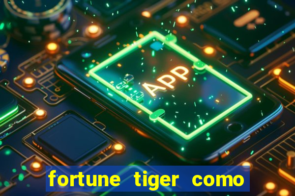 fortune tiger como jogar passo a passo