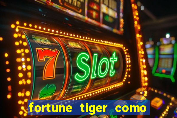 fortune tiger como jogar passo a passo