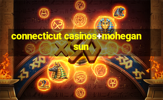 connecticut casinos+mohegan sun