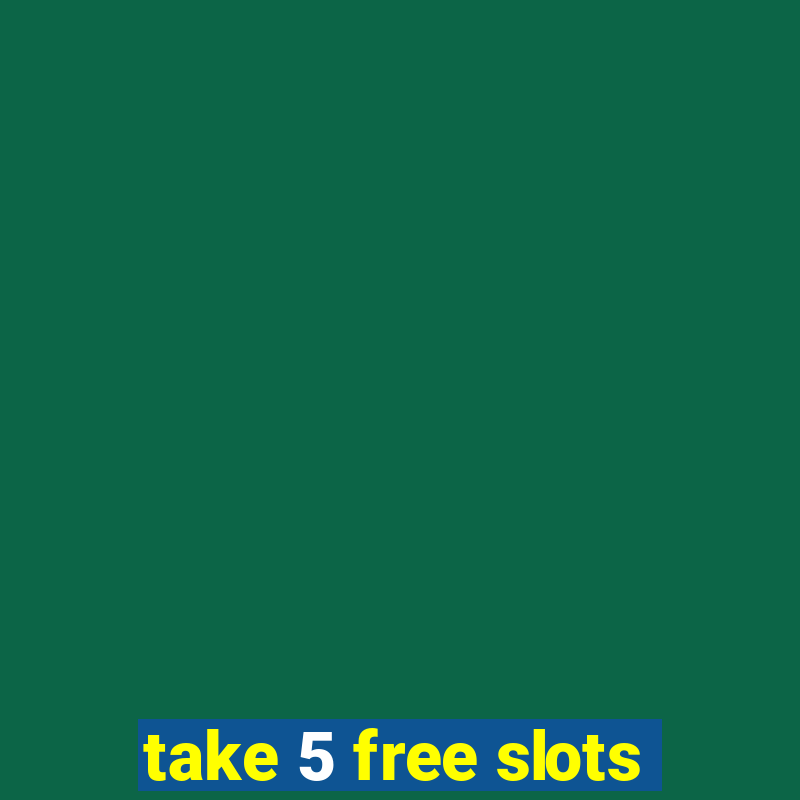 take 5 free slots