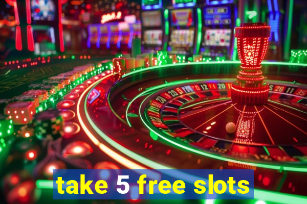 take 5 free slots