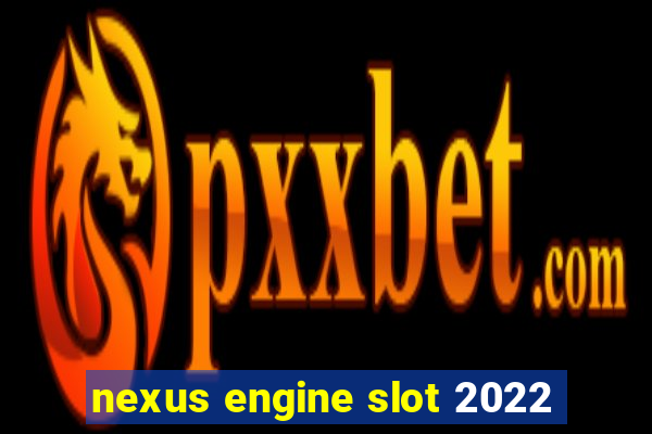 nexus engine slot 2022