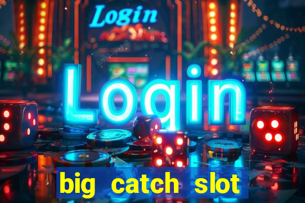 big catch slot free play